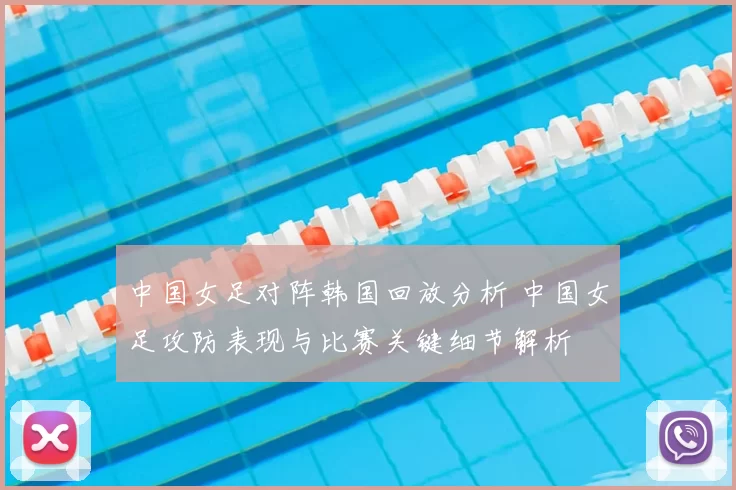 中国女足对阵韩国回放分析 中国女足攻防表现与比赛关键细节解析