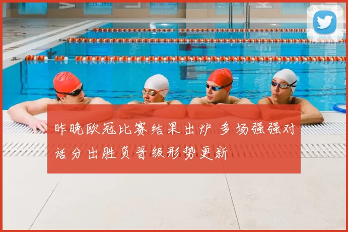 昨晚欧冠比赛结果出炉 多场强强对话分出胜负晋级形势更新