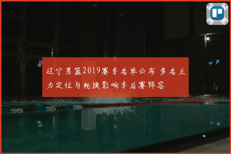辽宁男篮2019赛季名单公布 多名主力定位与轮换影响季后赛阵容