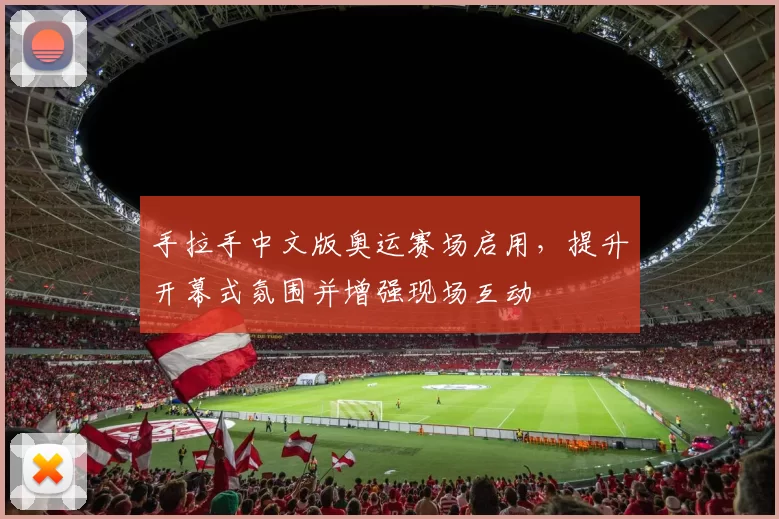 手拉手中文版奥运赛场启用，提升开幕式氛围并增强现场互动