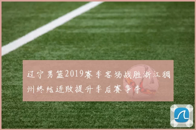 辽宁男篮2019赛季客场战胜浙江稠州终结连败提升季后赛争夺