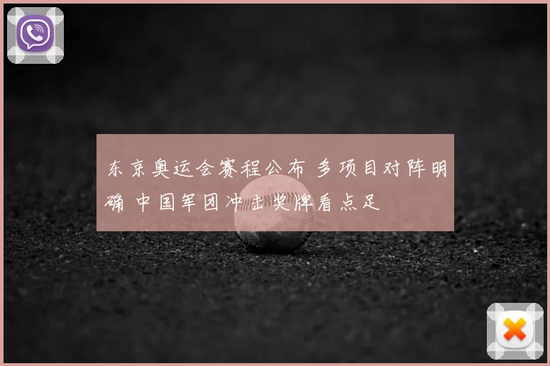 东京奥运会赛程公布 多项目对阵明确 中国军团冲击奖牌看点足